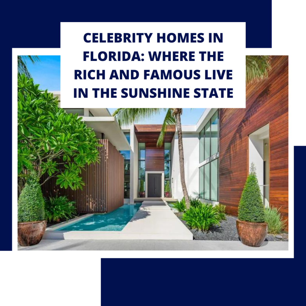 Celebrity Homes in Florida: Where the Rich and Famous Live in the Sunshine State