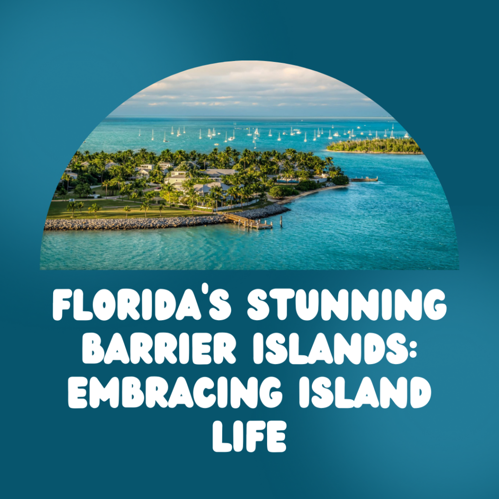 Florida’s Stunning Barrier Islands: Embracing Island Life