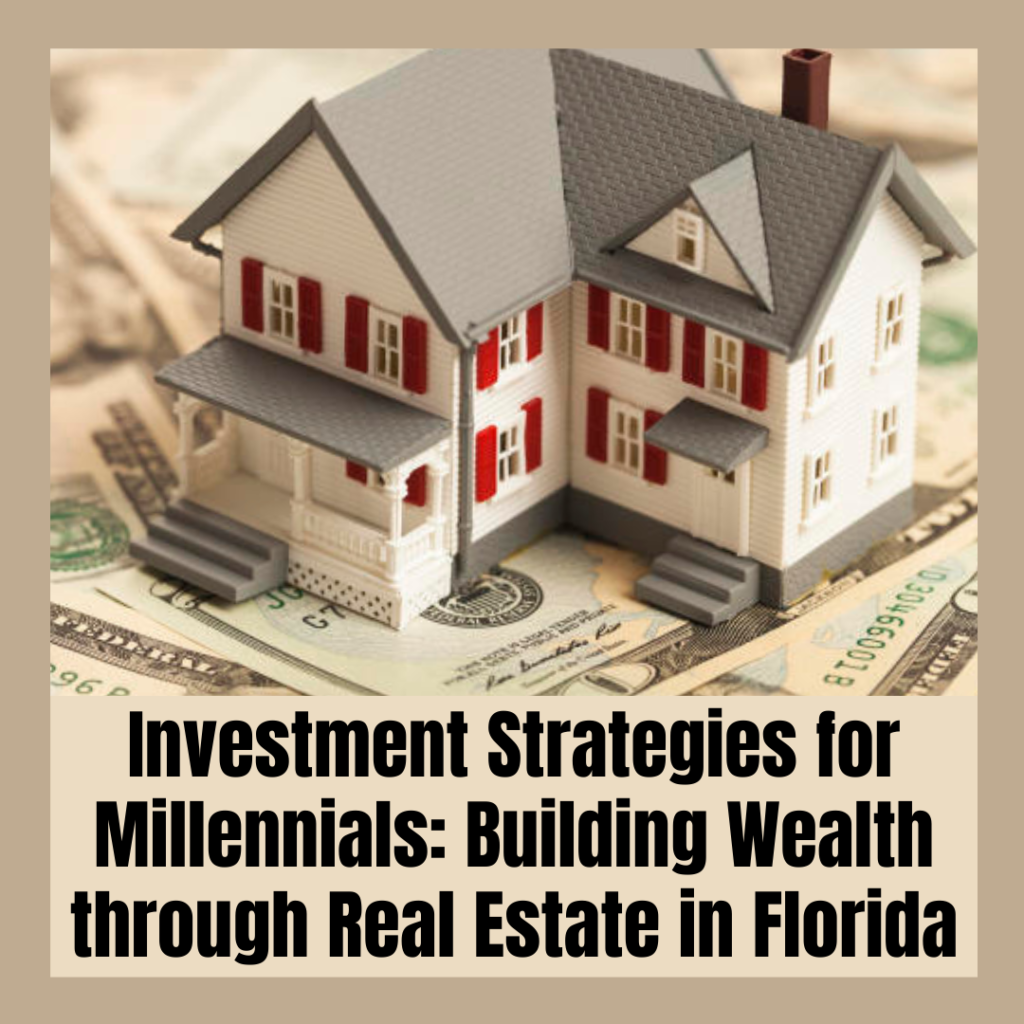 Investment Strategies for Millennials: Building Wealth through Real Estate in Florida