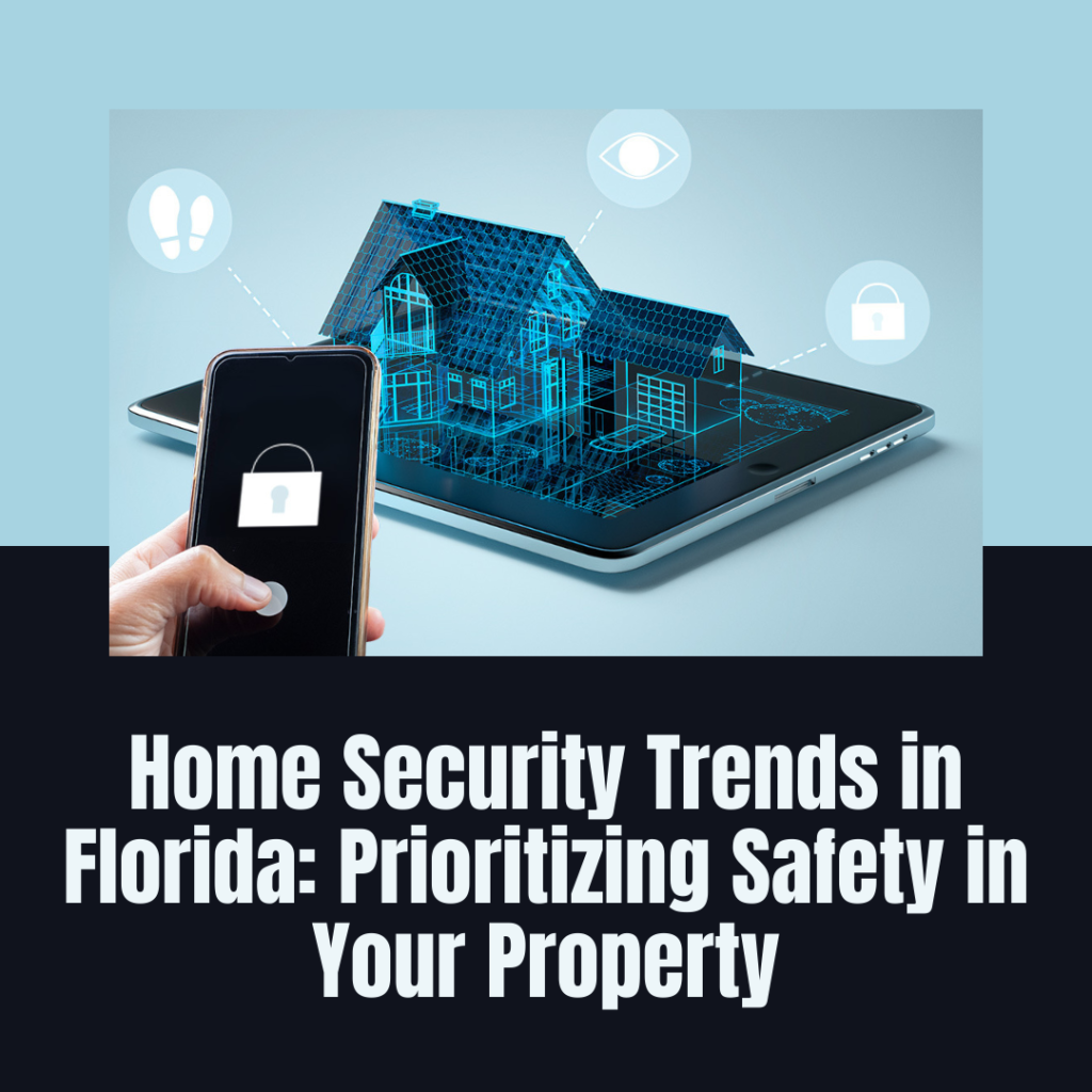 Home Security Trends in Florida: Prioritizing Safety in Your Property