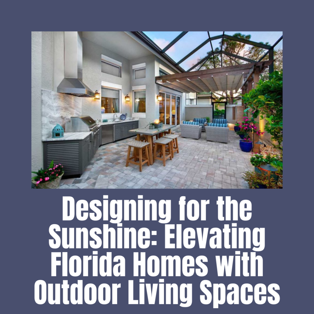 Designing for the Sunshine: Elevating Florida Homes with Outdoor Living Spaces