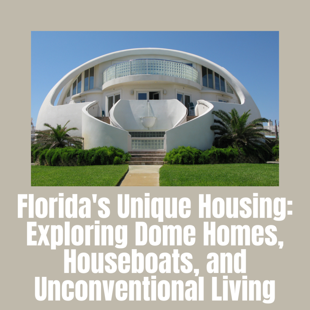 Florida’s Unique Housing: Exploring Dome Homes, Houseboats, and Unconventional Living