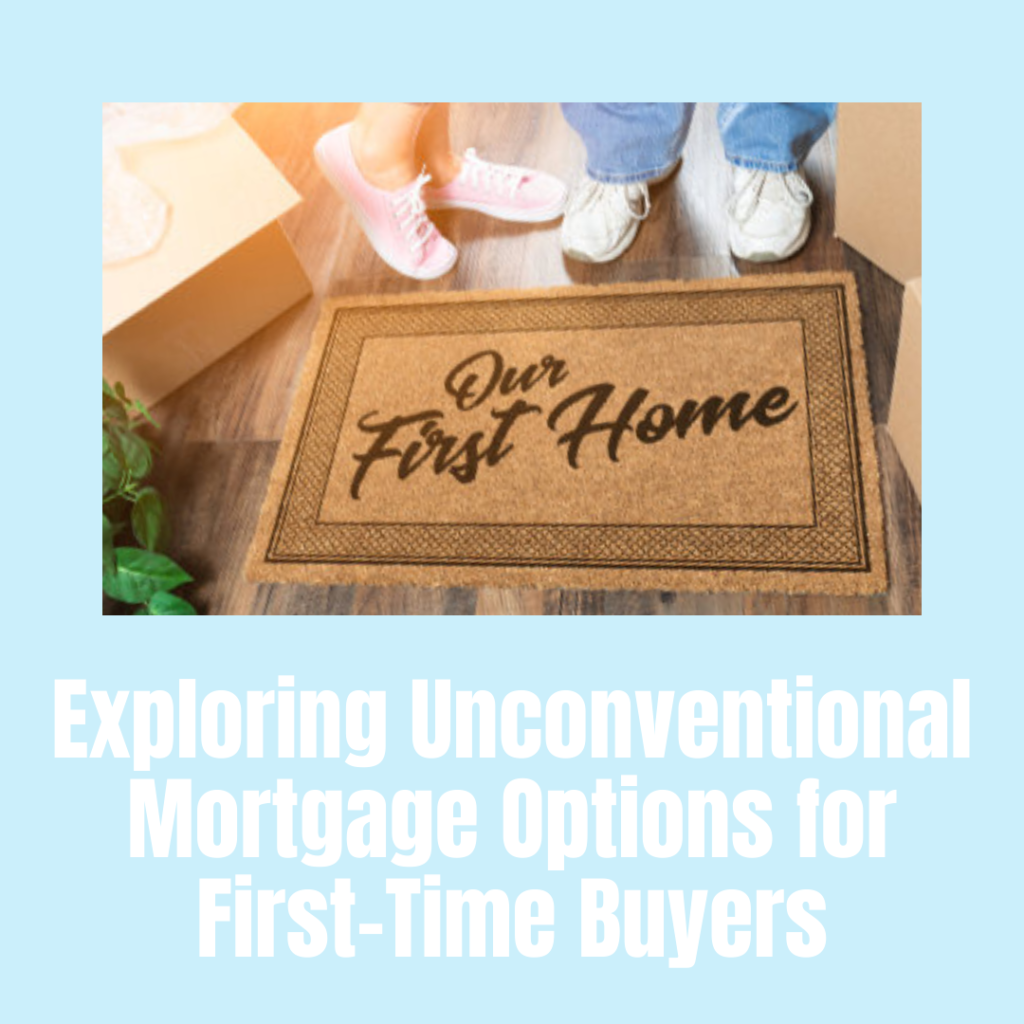 Exploring Unconventional Mortgage Options for First-Time Buyers